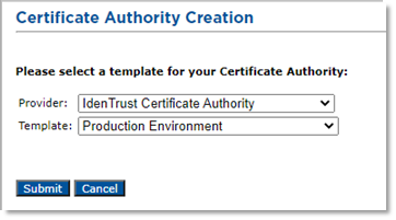 Certificate Authority Creation dialog box with IdenTrust Certificate Authority selected in the Provider drop-down list and Production Environment selected in the Template drop-down list, as well as a Submit button and a Cancel button below these lists